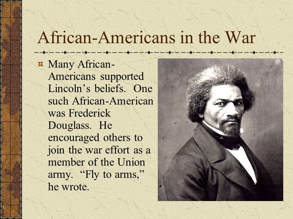 African-Americans in the War Many African- Americans supported Lincoln’s beliefs.