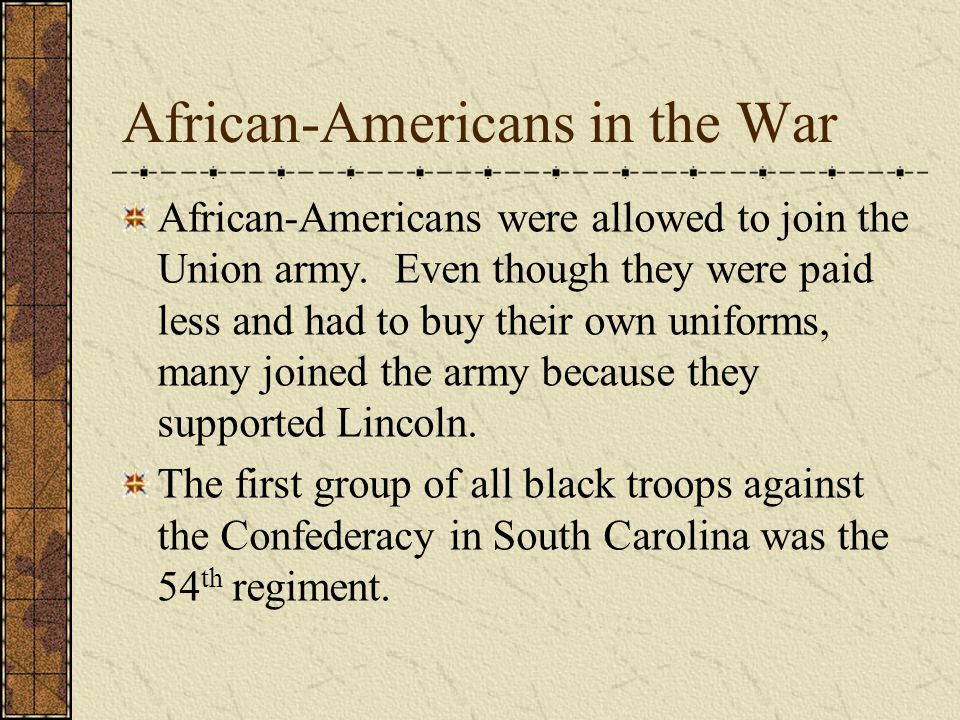 African-Americans in the War African-Americans were allowed to join the Union army.