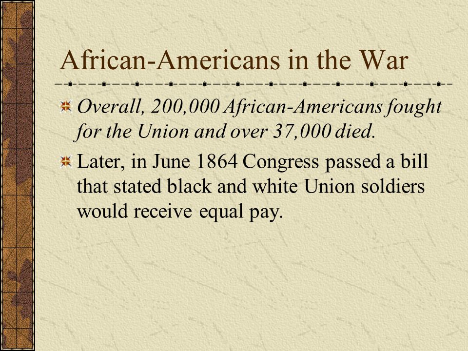 African-Americans in the War Overall, 200,000 African-Americans fought for the Union and over 37,000 died.