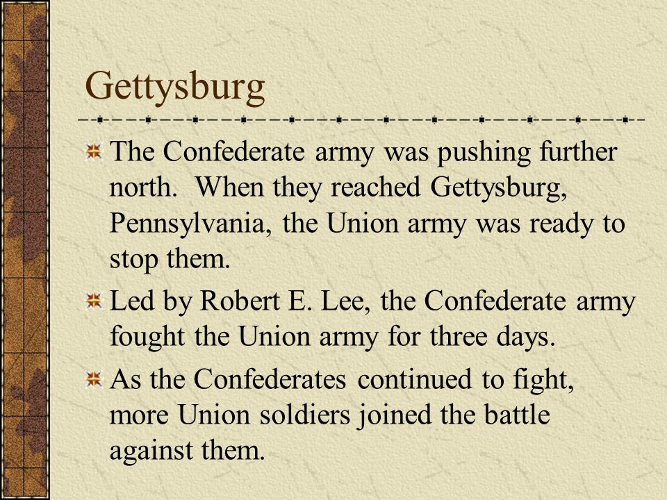 Gettysburg The Confederate army was pushing further north.