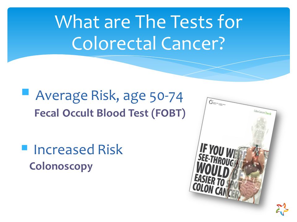  Average Risk, age Fecal Occult Blood Test (FOBT)  Increased Risk Colonoscopy What are The Tests for Colorectal Cancer