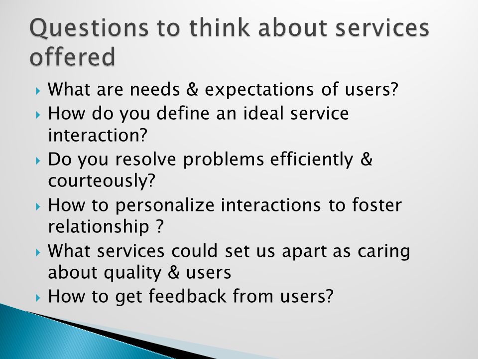  What are needs & expectations of users.  How do you define an ideal service interaction.