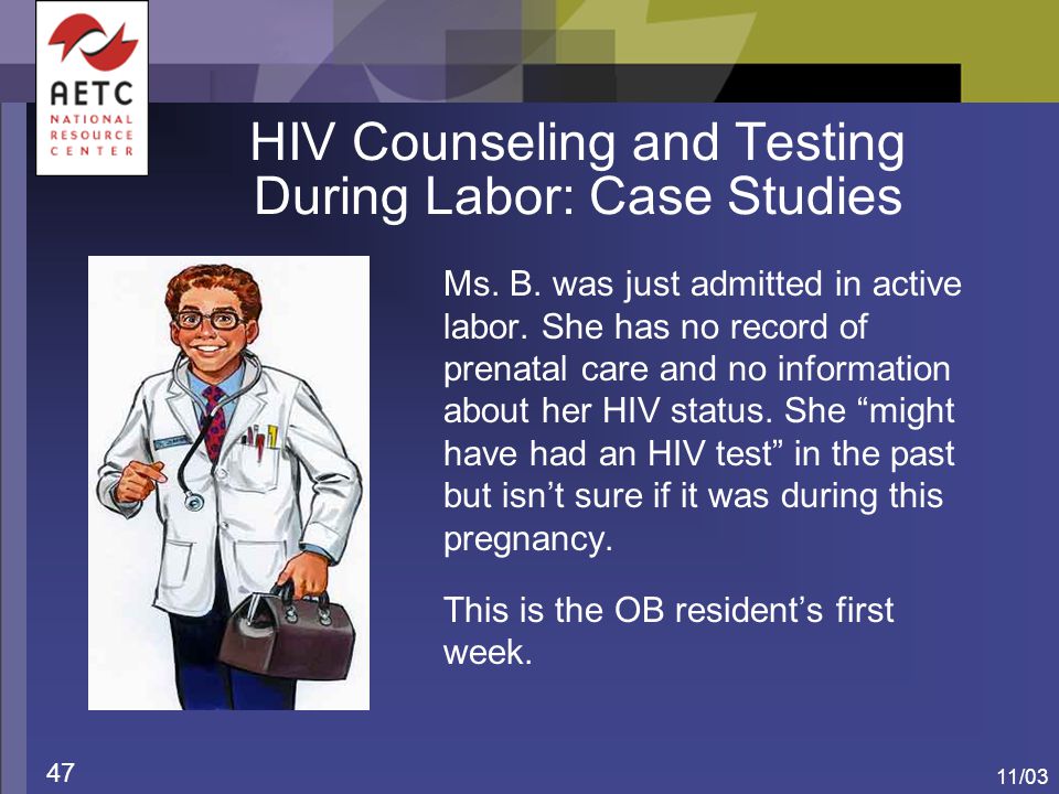 11/03 47 HIV Counseling and Testing During Labor: Case Studies Ms.
