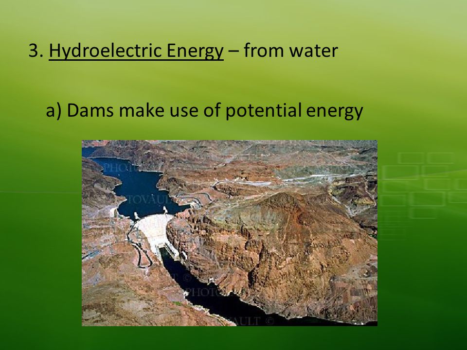 3. Hydroelectric Energy – from water a) Dams make use of potential energy