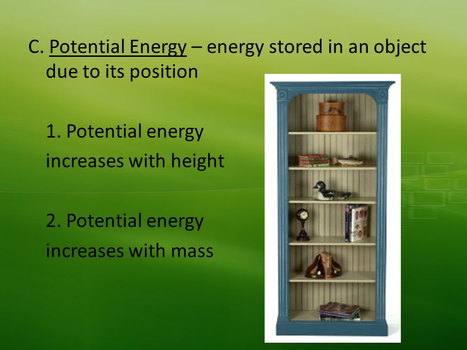 C. Potential Energy – energy stored in an object due to its position 1.
