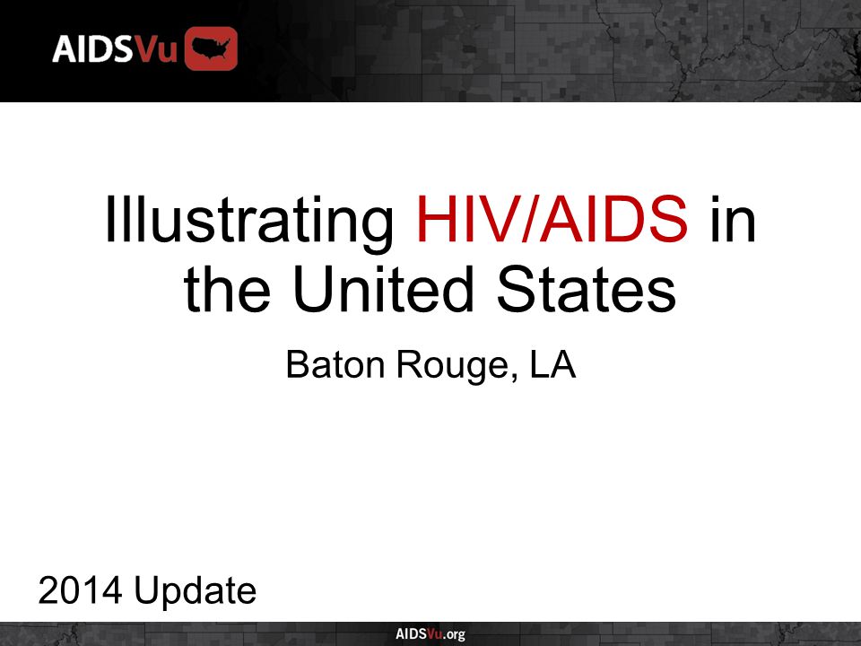 Illustrating HIV/AIDS in the United States 2014 Update Baton Rouge, LA