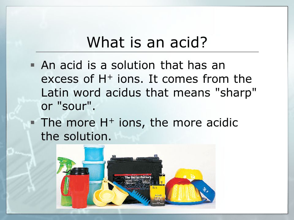What is an acid.  An acid is a solution that has an excess of H + ions.