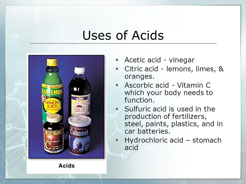 Uses of Acids  Acetic acid - vinegar  Citric acid - lemons, limes, & oranges.