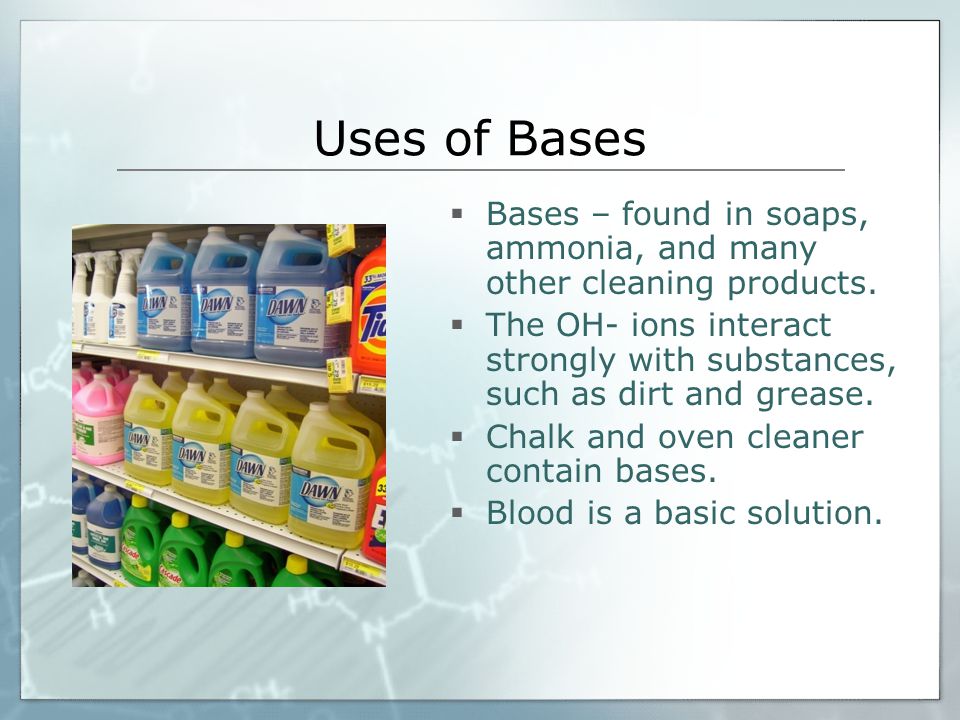 Uses of Bases  Bases – found in soaps, ammonia, and many other cleaning products.