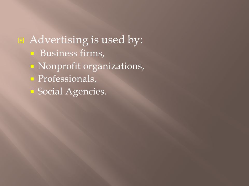  Advertising is used by:  Business firms,  Nonprofit organizations,  Professionals,  Social Agencies.