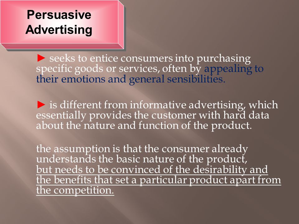 ► seeks to entice consumers into purchasing specific goods or services, often by appealing to their emotions and general sensibilities.