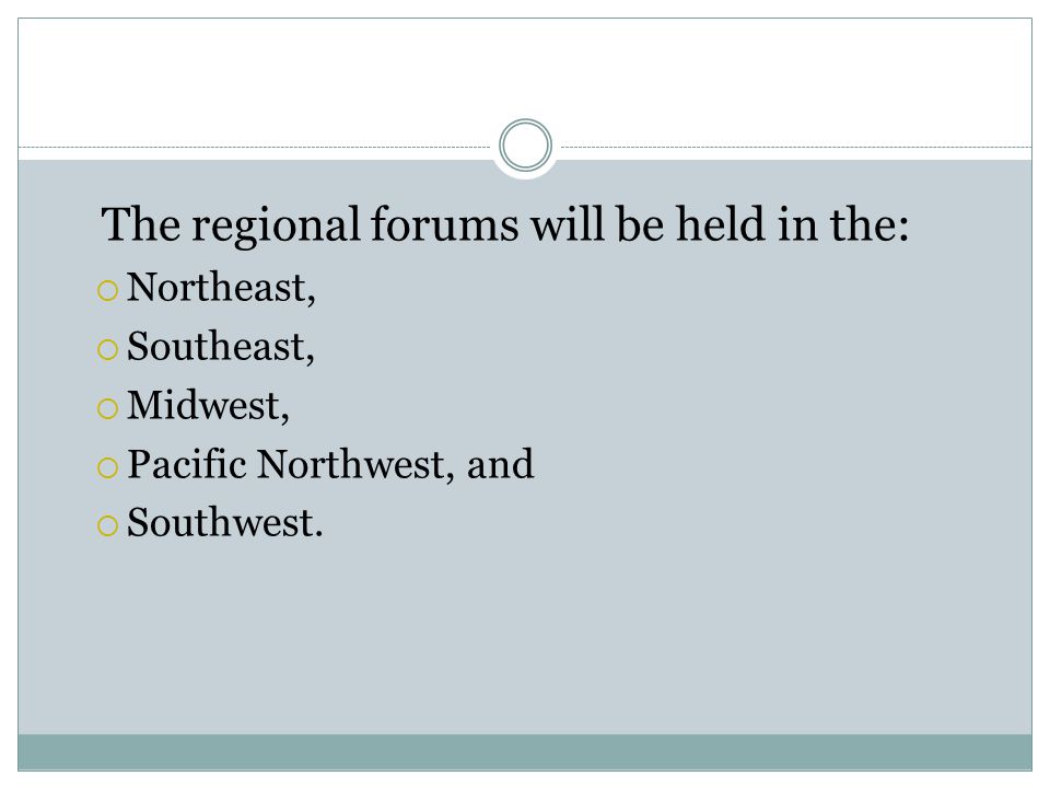 The regional forums will be held in the:  Northeast,  Southeast,  Midwest,  Pacific Northwest, and  Southwest.