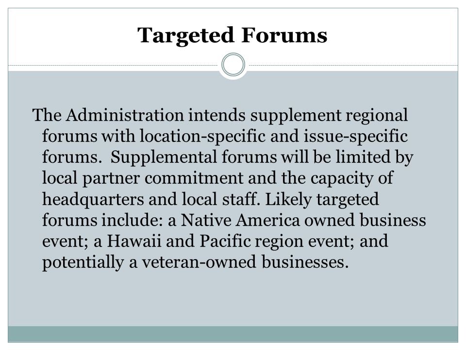 Targeted Forums The Administration intends supplement regional forums with location-specific and issue-specific forums.