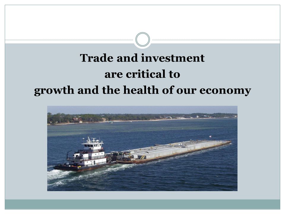 Trade and investment are critical to growth and the health of our economy
