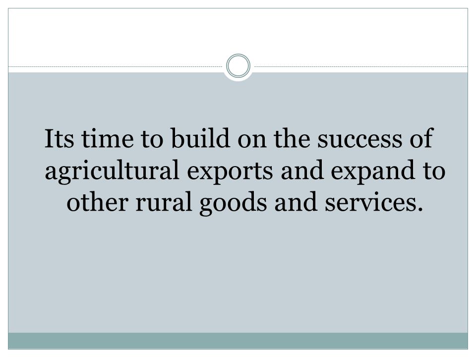 Its time to build on the success of agricultural exports and expand to other rural goods and services.