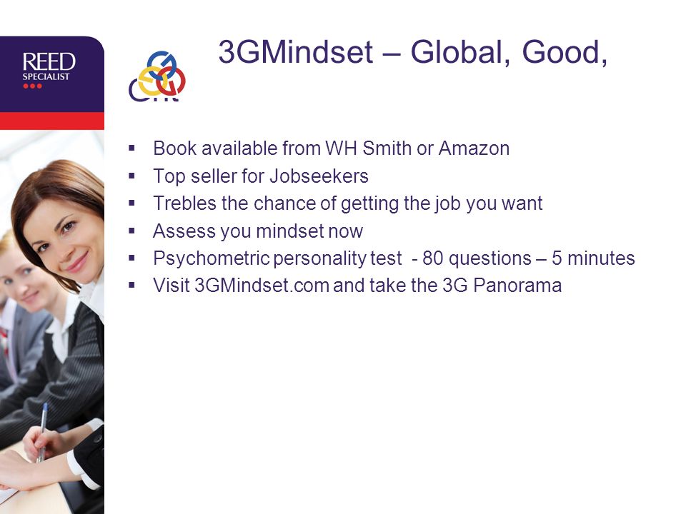 3GMindset – Global, Good, Grit  Book available from WH Smith or Amazon  Top seller for Jobseekers  Trebles the chance of getting the job you want  Assess you mindset now  Psychometric personality test - 80 questions – 5 minutes  Visit 3GMindset.com and take the 3G Panorama