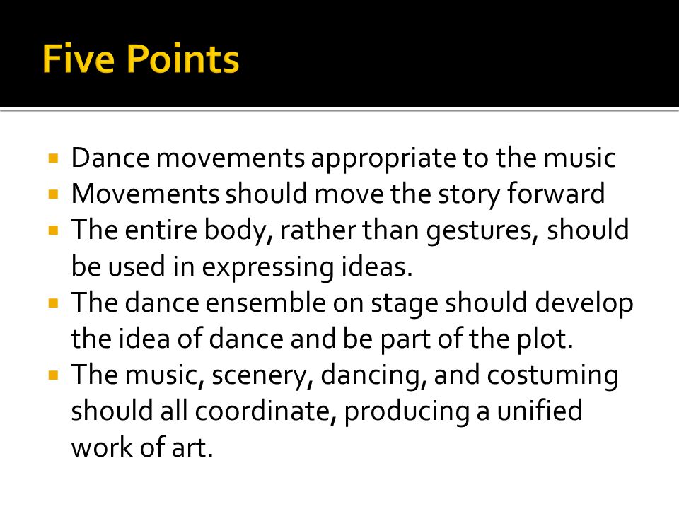  Dance movements appropriate to the music  Movements should move the story forward  The entire body, rather than gestures, should be used in expressing ideas.