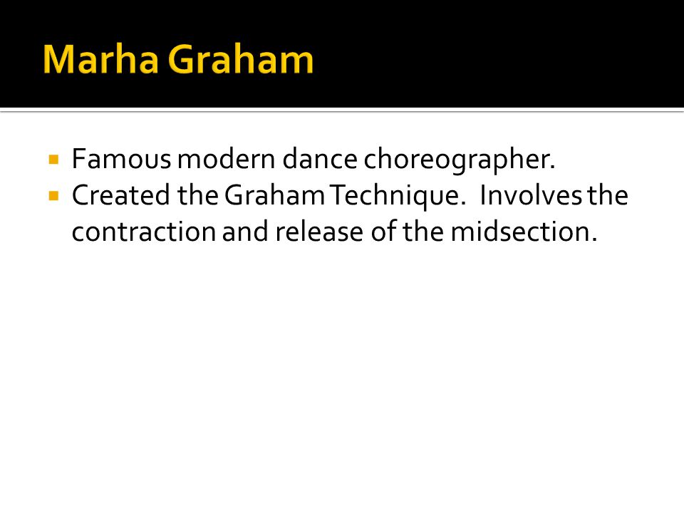  Famous modern dance choreographer.  Created the Graham Technique.