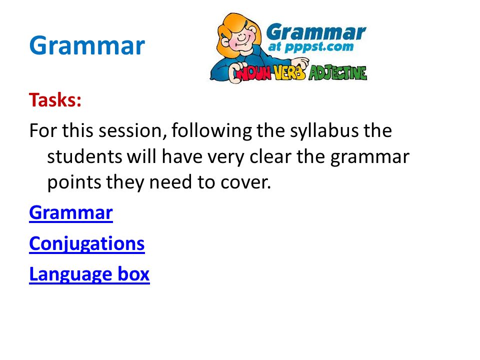 Grammar Tasks: For this session, following the syllabus the students will have very clear the grammar points they need to cover.