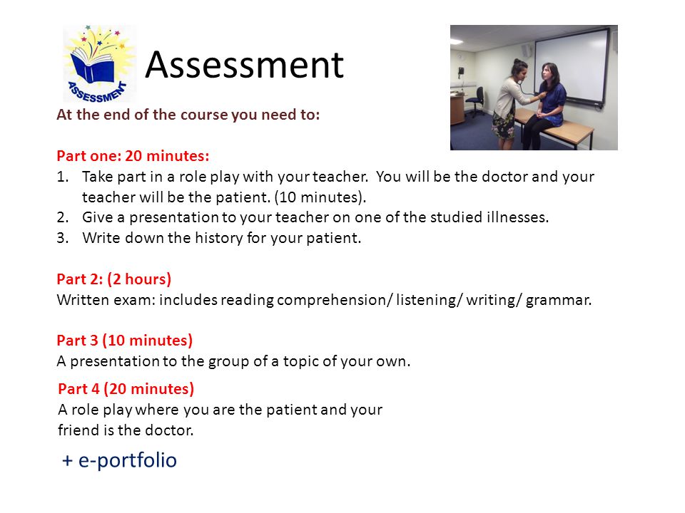 Assessment At the end of the course you need to: Part one: 20 minutes: 1.Take part in a role play with your teacher.