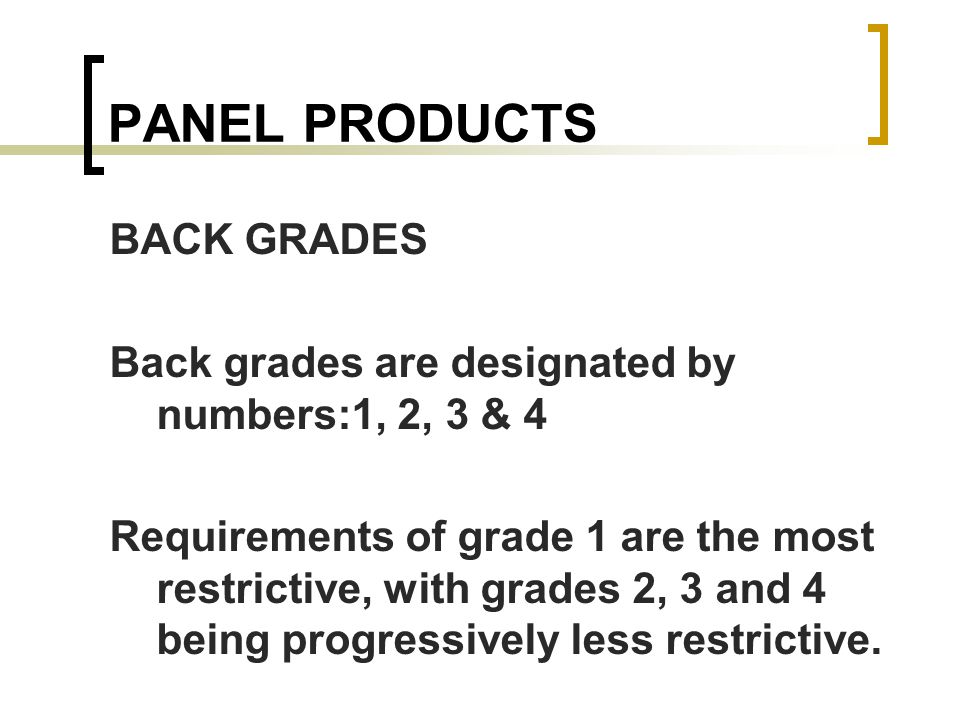 PANEL PRODUCTS BACK GRADES Back grades are designated by numbers:1, 2, 3 & 4 Requirements of grade 1 are the most restrictive, with grades 2, 3 and 4 being progressively less restrictive.