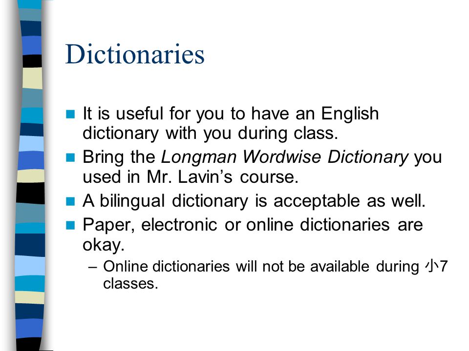 Dictionaries It is useful for you to have an English dictionary with you during class.