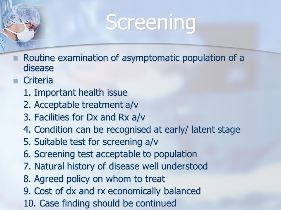 Screening Routine examination of asymptomatic population of a disease Routine examination of asymptomatic population of a disease Criteria Criteria 1.