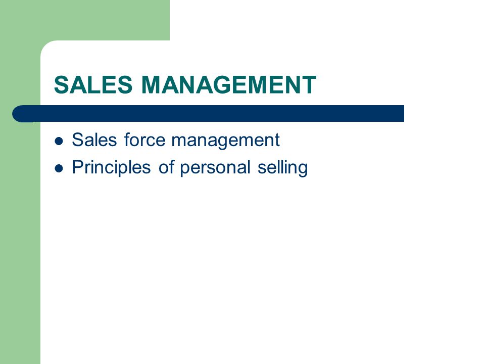SALES MANAGEMENT Sales force management Principles of personal selling