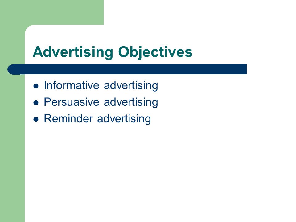 Advertising Objectives Informative advertising Persuasive advertising Reminder advertising