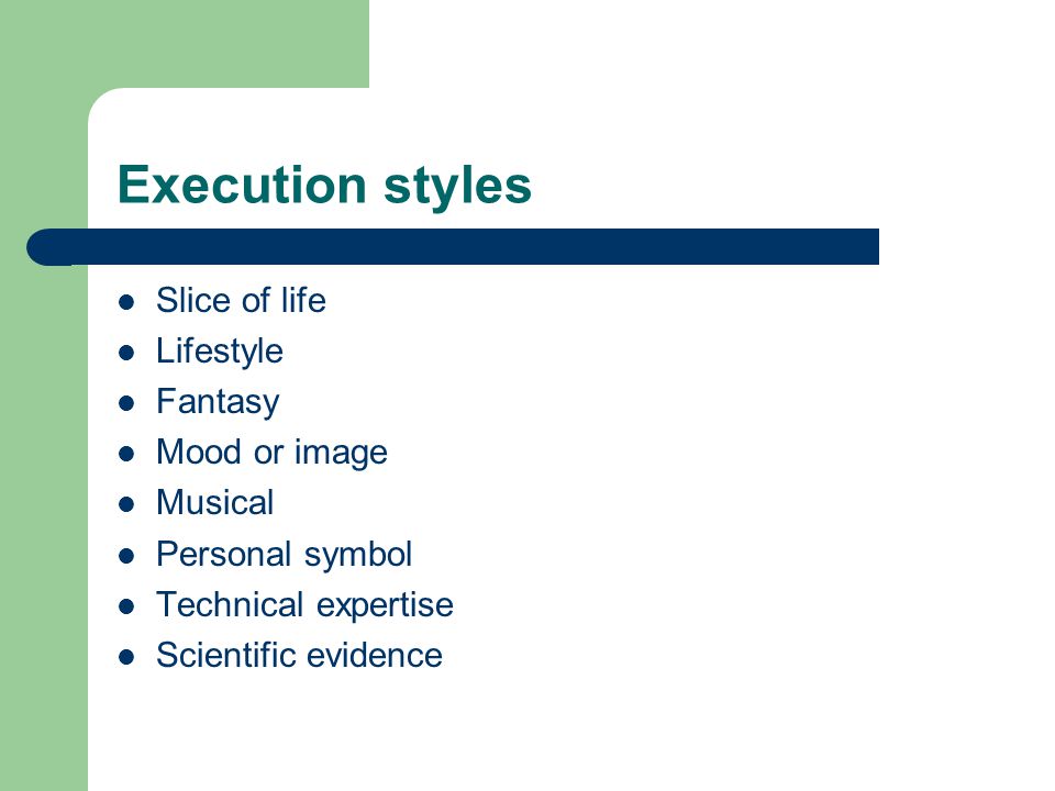 Execution styles Slice of life Lifestyle Fantasy Mood or image Musical Personal symbol Technical expertise Scientific evidence
