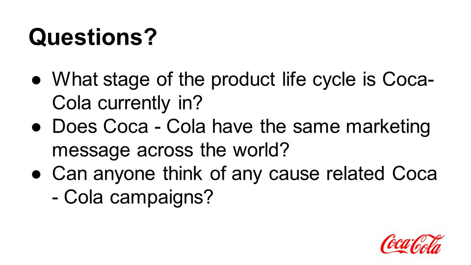 Questions. ●What stage of the product life cycle is Coca- Cola currently in.