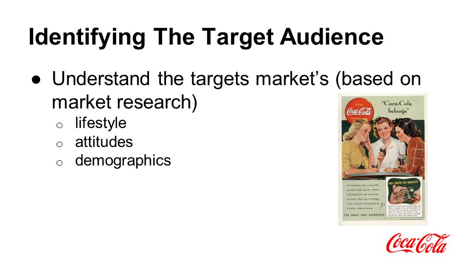 Identifying The Target Audience ●Understand the targets market’s (based on market research) o lifestyle o attitudes o demographics