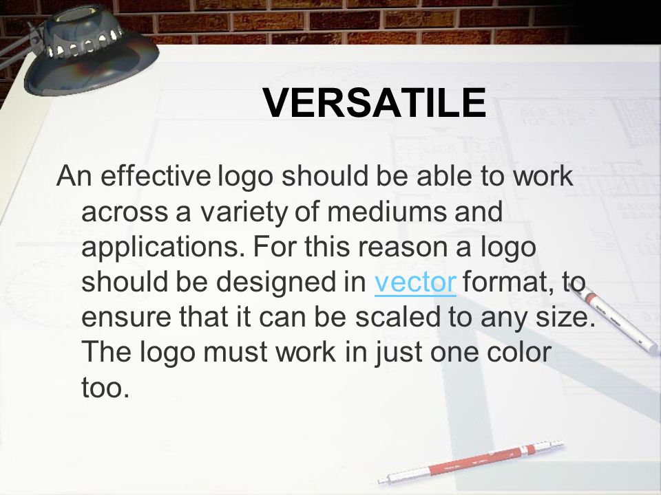 VERSATILE An effective logo should be able to work across a variety of mediums and applications.