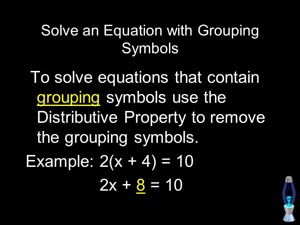 Solve an Equation with Grouping Symbols To solve equations that contain grouping symbols use the Distributive Property to remove the grouping symbols.