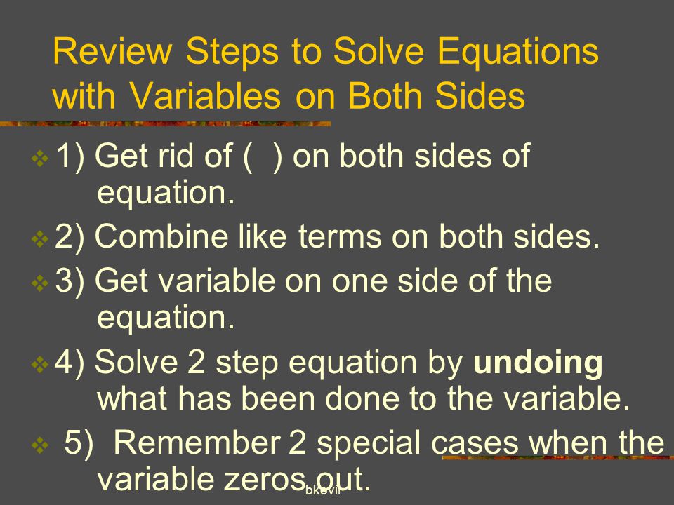 bkevil Review Steps to Solve Equations with Variables on Both Sides  1) Get rid of ( ) on both sides of equation.