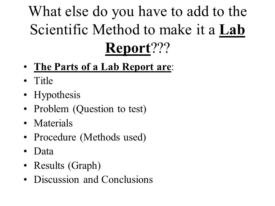 What else do you have to add to the Scientific Method to make it a Lab Report .