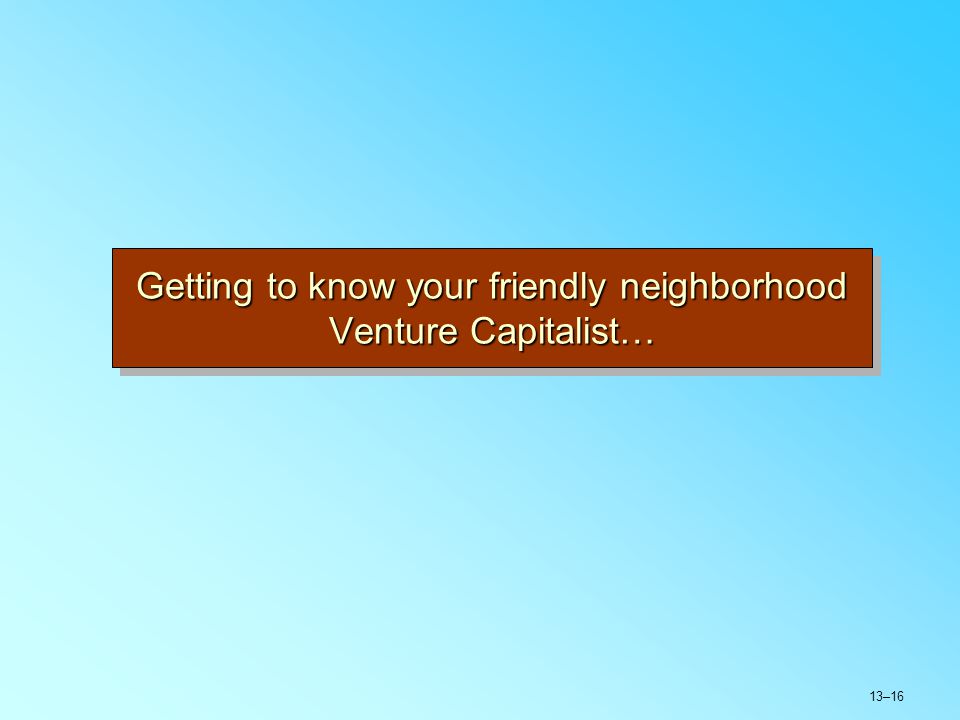 13–16 Getting to know your friendly neighborhood Venture Capitalist…