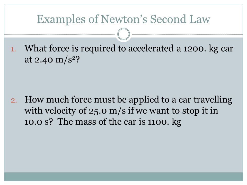 Examples of Newton’s Second Law 1. What force is required to accelerated a