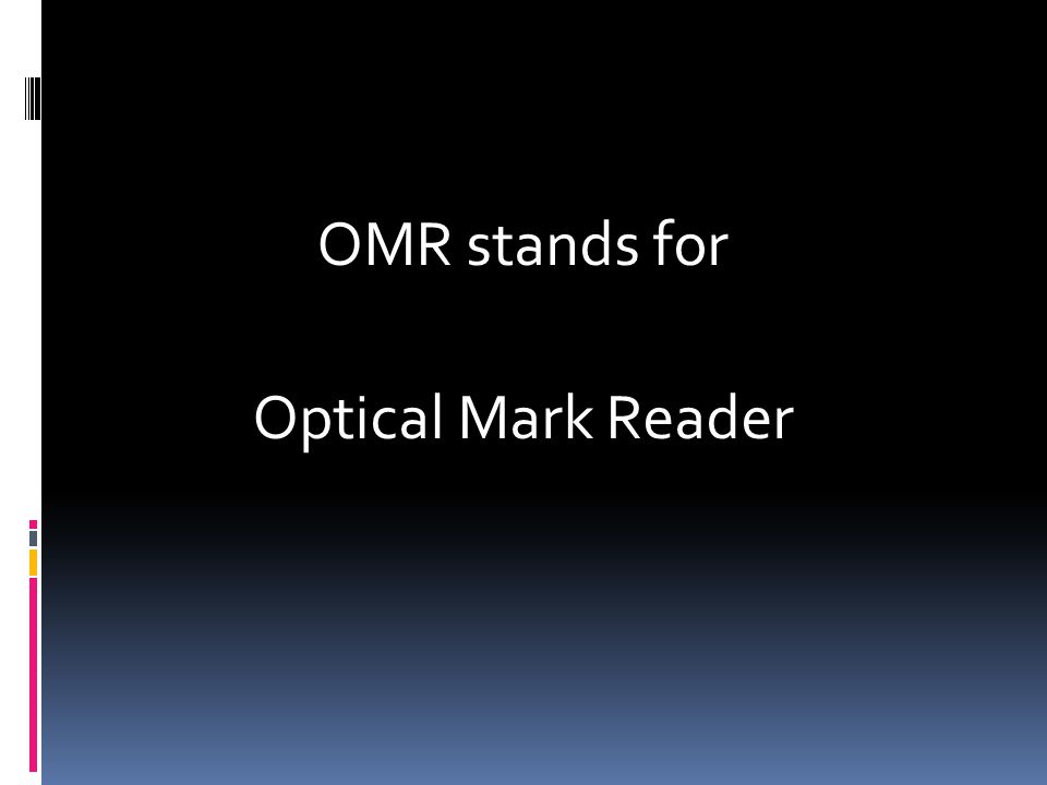 OMR stands for Optical Mark Reader
