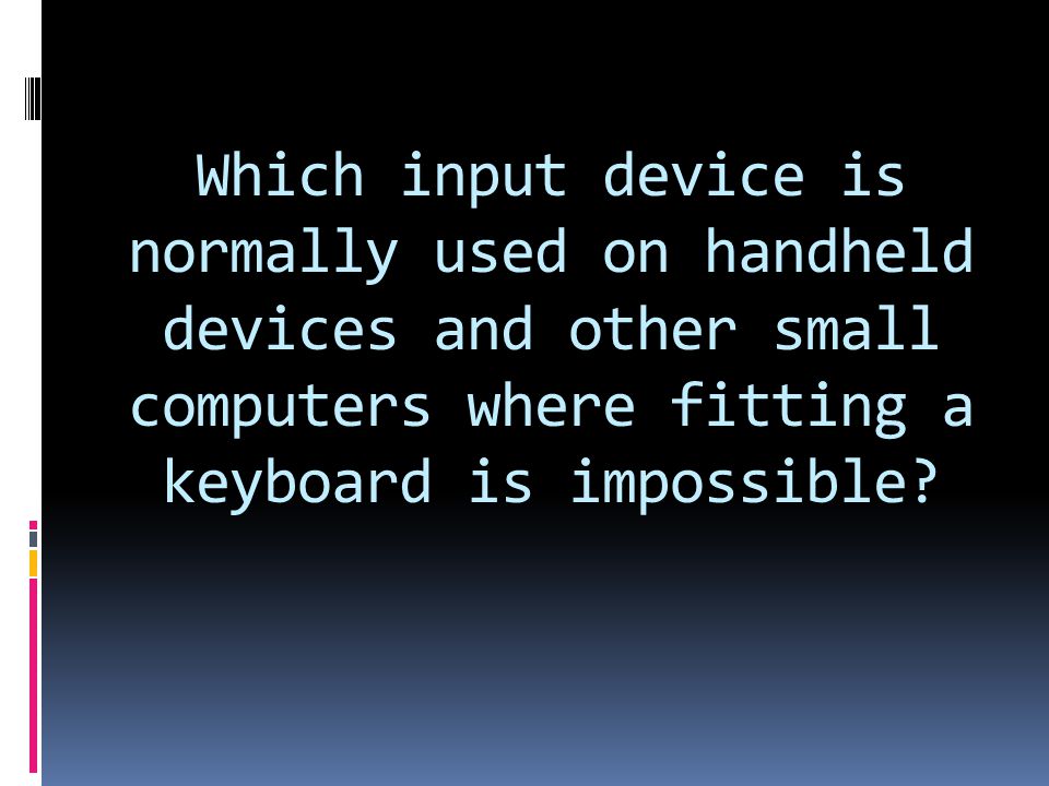 Which input device is normally used on handheld devices and other small computers where fitting a keyboard is impossible