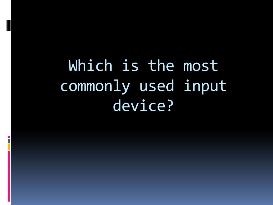 Which is the most commonly used input device