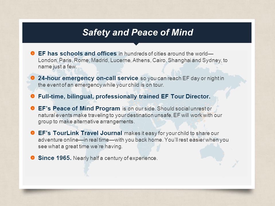 eftours.com Safety and Peace of Mind EF has schools and offices in hundreds of cities around the world— London, Paris, Rome, Madrid, Lucerne, Athens, Cairo, Shanghai and Sydney, to name just a few.