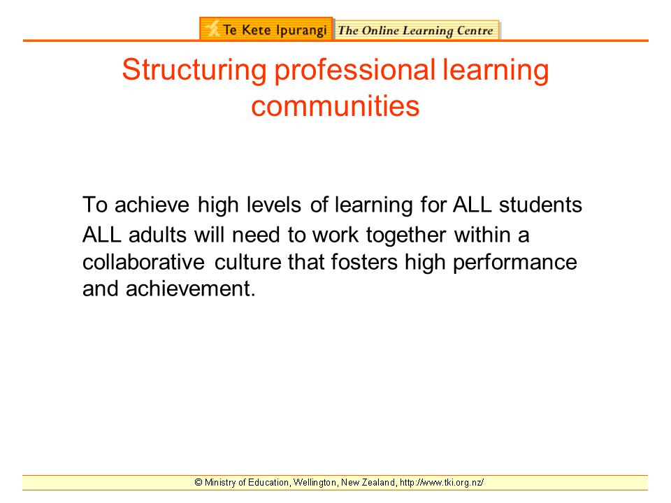 Structuring professional learning communities To achieve high levels of learning for ALL students ALL adults will need to work together within a collaborative culture that fosters high performance and achievement.