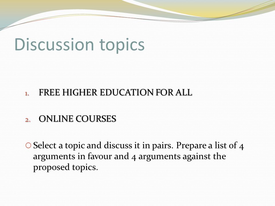 Discussion topics 1. FREE HIGHER EDUCATION FOR ALL 2.
