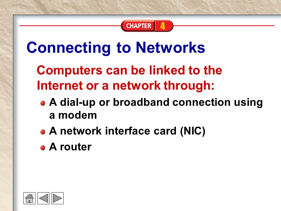 4 Connecting to Networks Computers can be linked to the Internet or a network through: A dial-up or broadband connection using a modem A network interface card (NIC) A router