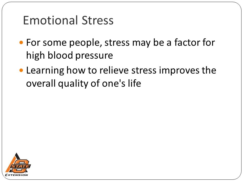 Emotional Stress For some people, stress may be a factor for high blood pressure Learning how to relieve stress improves the overall quality of one s life