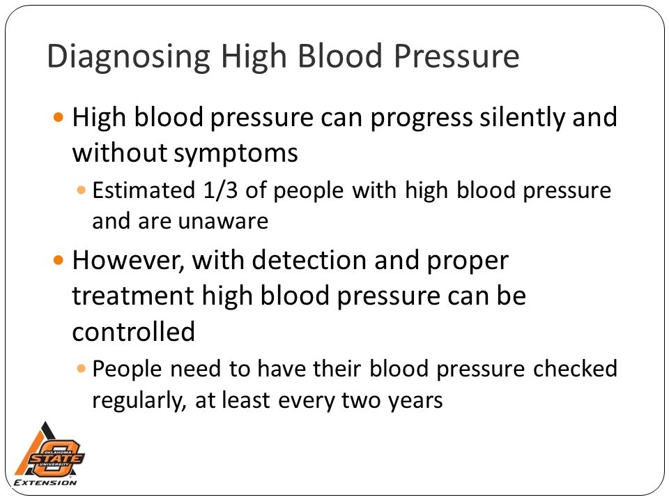 Diagnosing High Blood Pressure High blood pressure can progress silently and without symptoms Estimated 1/3 of people with high blood pressure and are unaware However, with detection and proper treatment high blood pressure can be controlled People need to have their blood pressure checked regularly, at least every two years