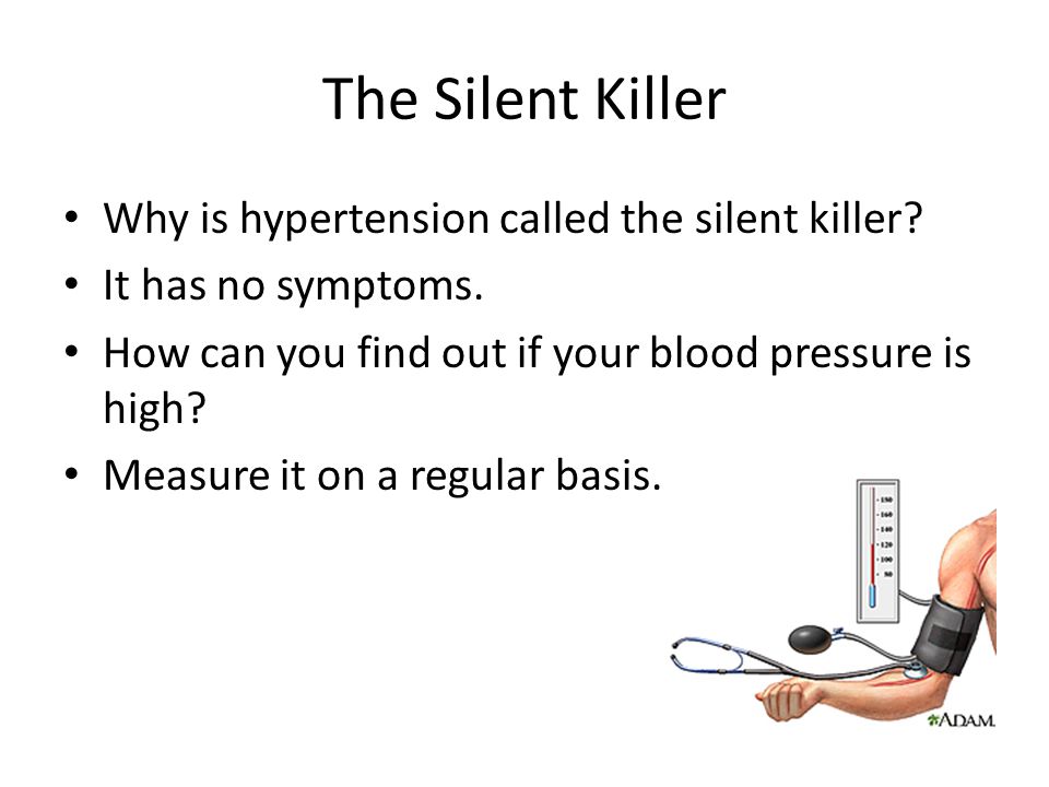 The Silent Killer Why is hypertension called the silent killer.