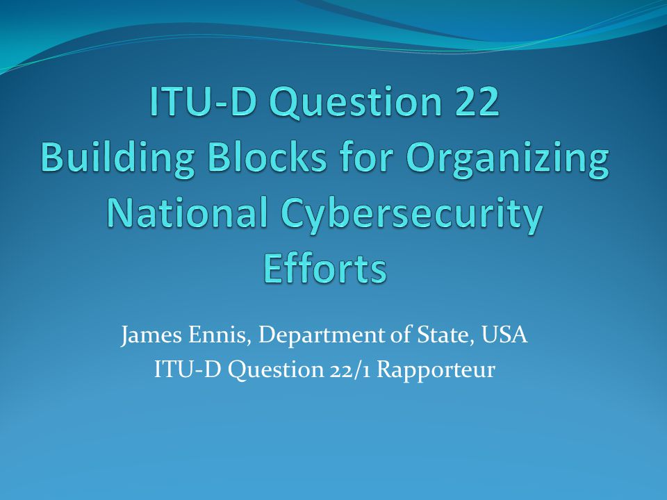 James Ennis, Department of State, USA ITU-D Question 22/1 Rapporteur