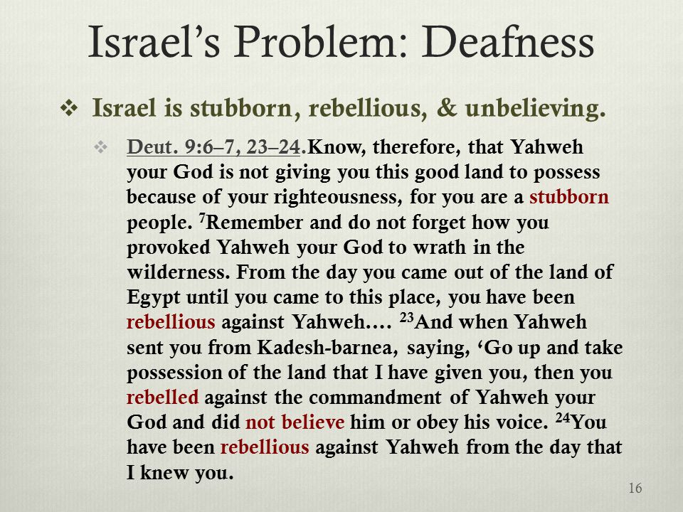 Israel’s Problem: Deafness  Israel is stubborn, rebellious, & unbelieving.